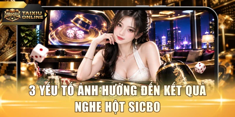 3 yếu tố ảnh hưởng đến kết quả nghe hột Sicbo