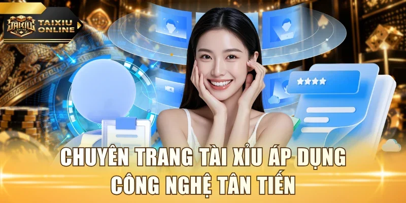 Chuyên trang Tài Xỉu áp dụng công nghệ tân tiến