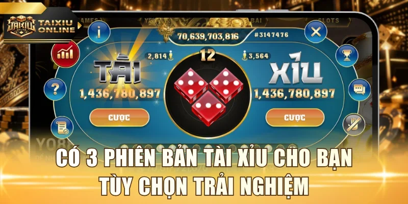 Có 3 phiên bản tài xỉu cho bạn tùy chọn trải nghiệm