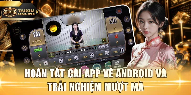 Hoàn tất cài ứng dụng về Android và trải nghiệm mượt mà