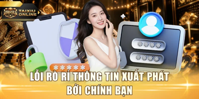Lỗi rò rỉ thông tin xuất phát bởi chính bạn