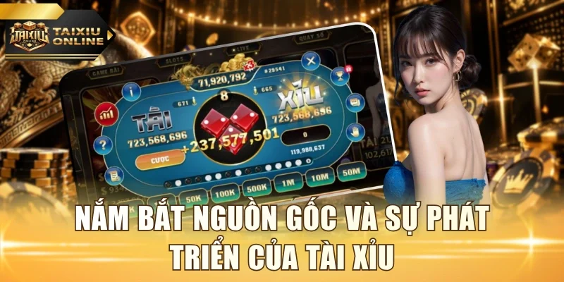 Nắm bắt nguồn gốc và sự phát triển của Tài Xỉu