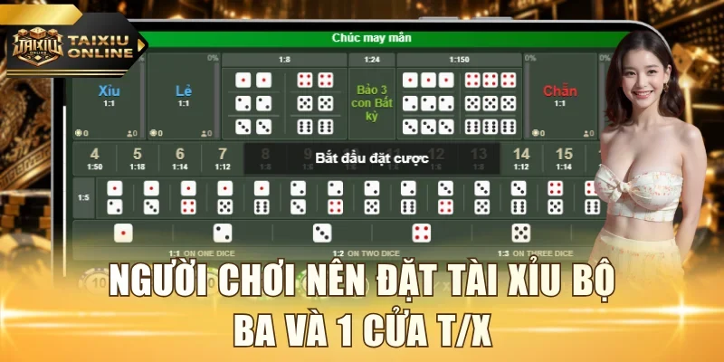 Người chơi nên đặt tài xỉu bộ ba và 1 cửa T/X