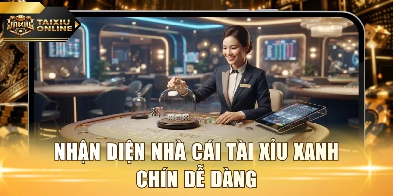 Nhận diện nhà cái Tài Xỉu xanh chín dễ dàng