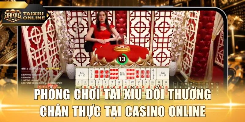 Phòng chơi Tài Xỉu đổi thưởng chân thực tại casino online