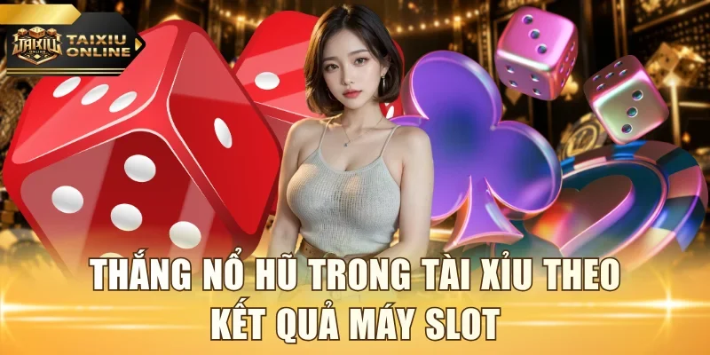 Thắng nổ hũ trong tài xỉu theo kết quả máy slot